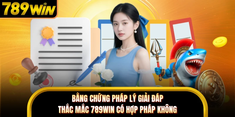Bằng chứng pháp lý giải đáp thắc mắc 789WIN có hợp pháp không 